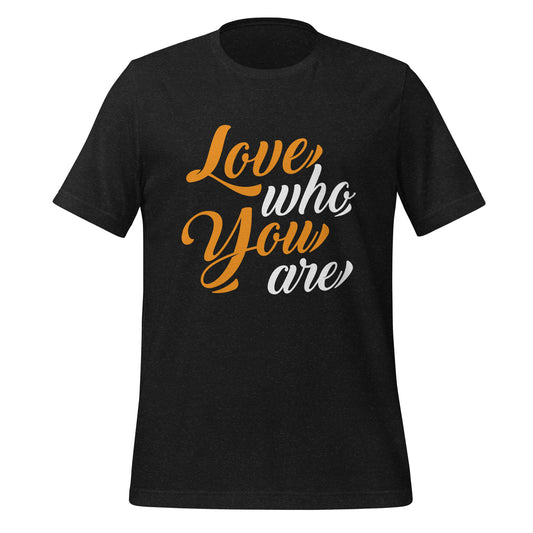 Love Who You Are T-shirt (Gold & White Letters)